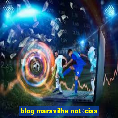 blog maravilha not铆cias