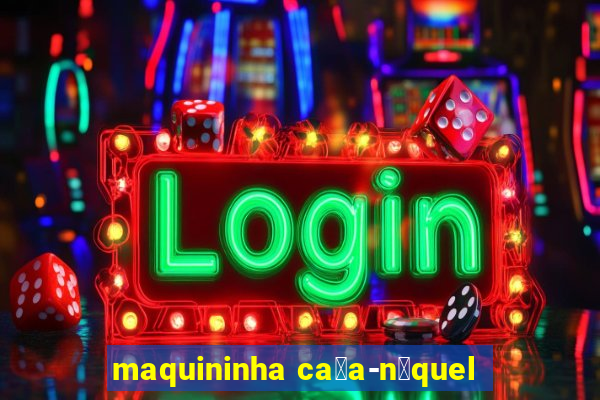 maquininha ca莽a-n铆quel