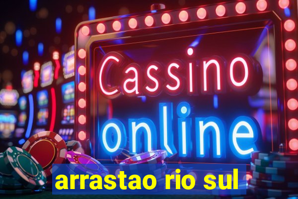 arrastao rio sul