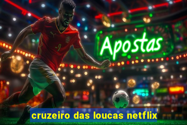 cruzeiro das loucas netflix