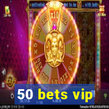 50 bets vip