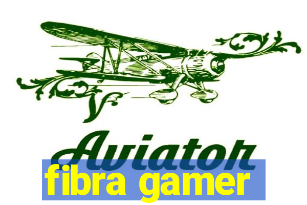 fibra gamer