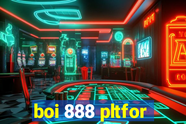 boi 888 pltfor