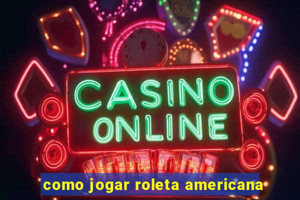 como jogar roleta americana