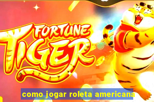 como jogar roleta americana