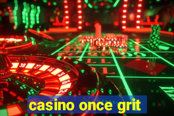 casino once grit