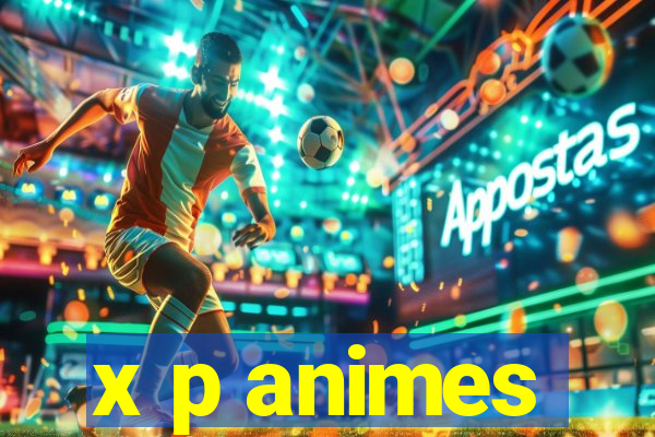 x p animes