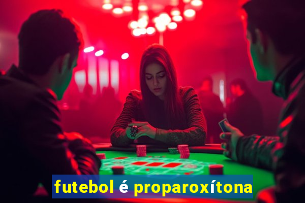 futebol é proparoxítona