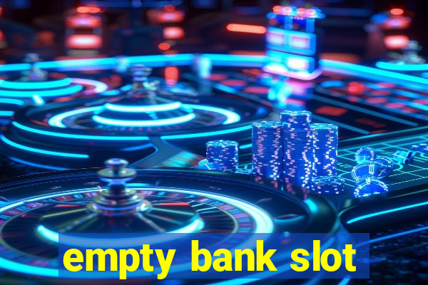 empty bank slot