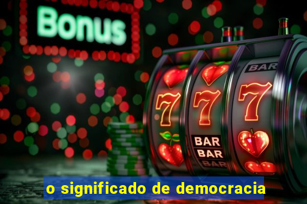 o significado de democracia