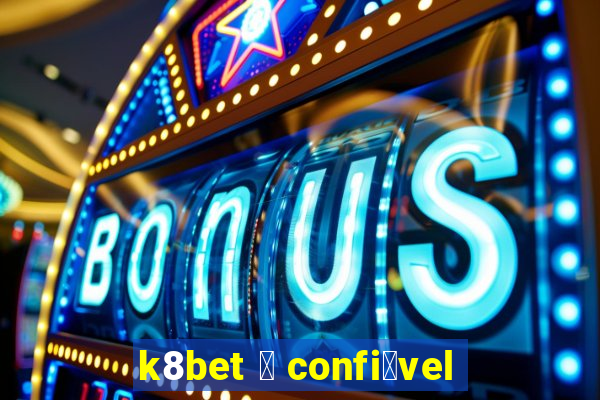 k8bet 茅 confi谩vel