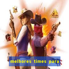 melhores times para apostar hoje