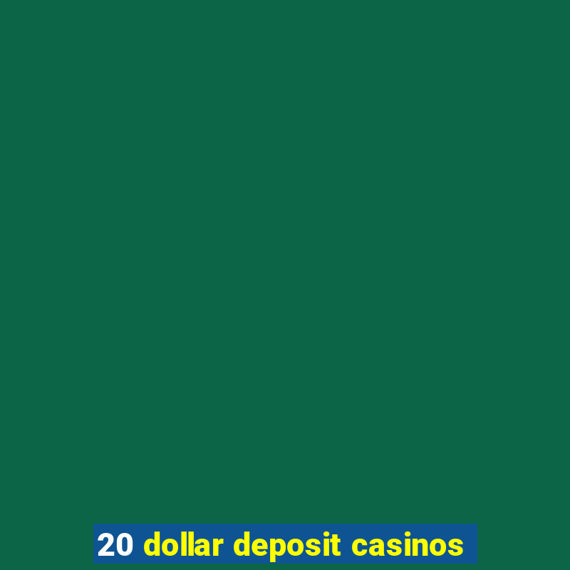 20 dollar deposit casinos