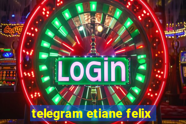 telegram etiane felix