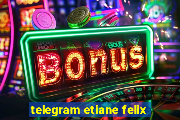 telegram etiane felix