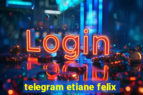 telegram etiane felix