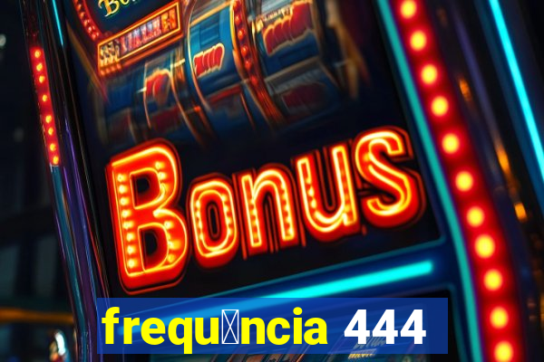 frequ锚ncia 444