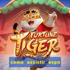 como assistir espn no pc