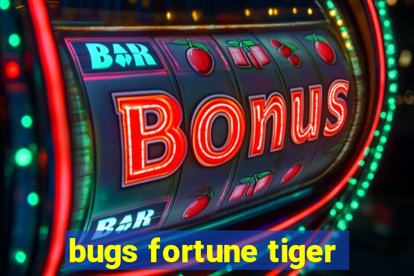 bugs fortune tiger