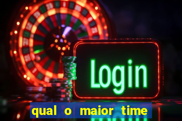 qual o maior time do brasil