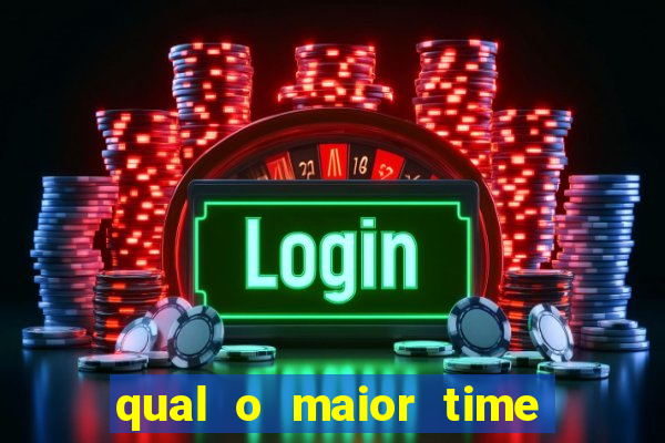 qual o maior time do brasil