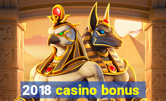 2018 casino bonus