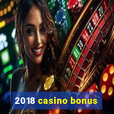 2018 casino bonus