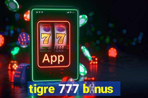 tigre 777 b么nus