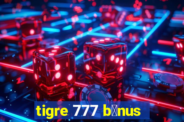 tigre 777 b么nus