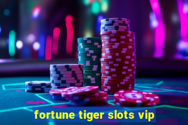 fortune tiger slots vip