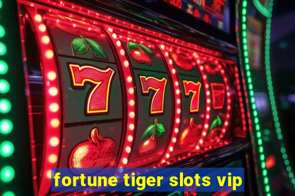 fortune tiger slots vip