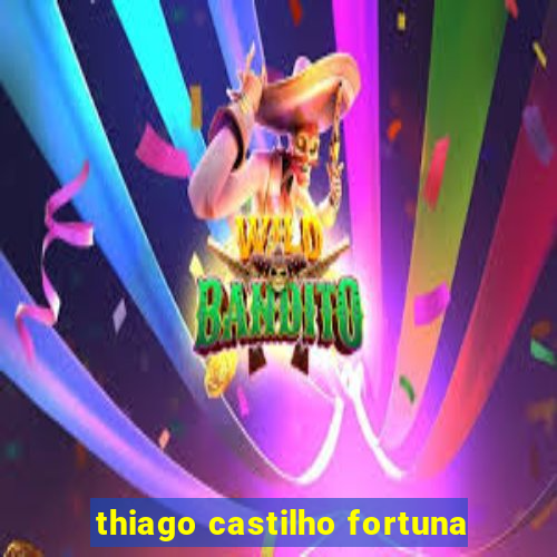 thiago castilho fortuna