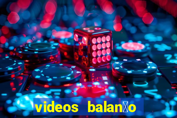 videos balan莽o geral bahia