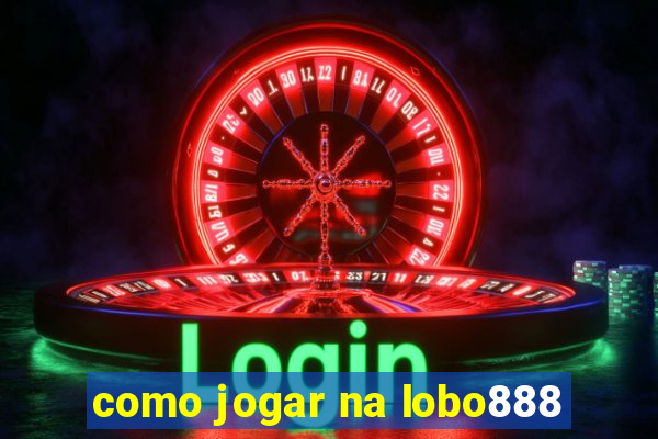 como jogar na lobo888