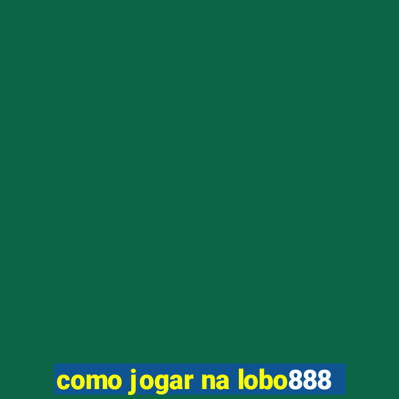 como jogar na lobo888