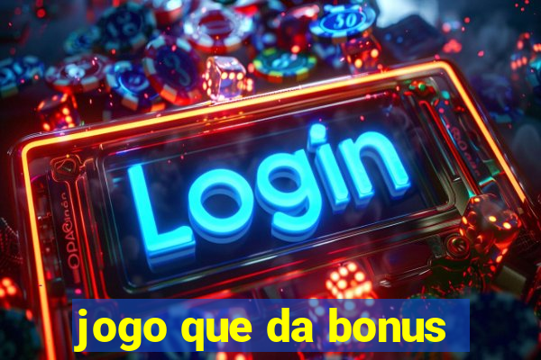 jogo que da bonus