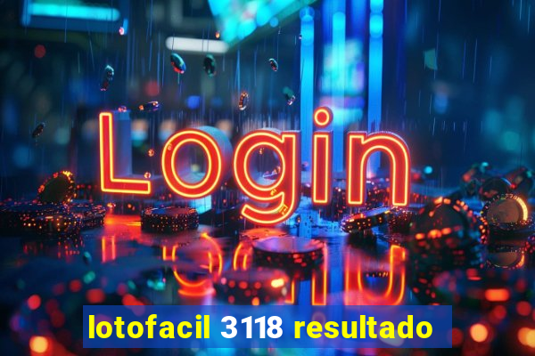 lotofacil 3118 resultado