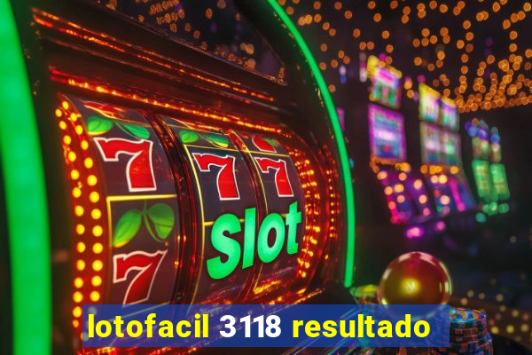 lotofacil 3118 resultado