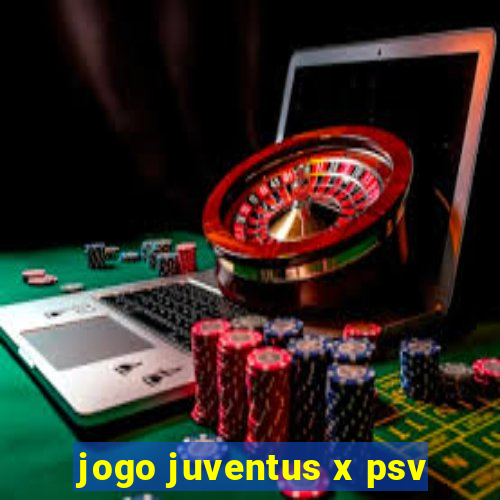 jogo juventus x psv