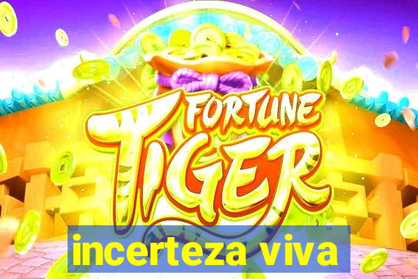 incerteza viva