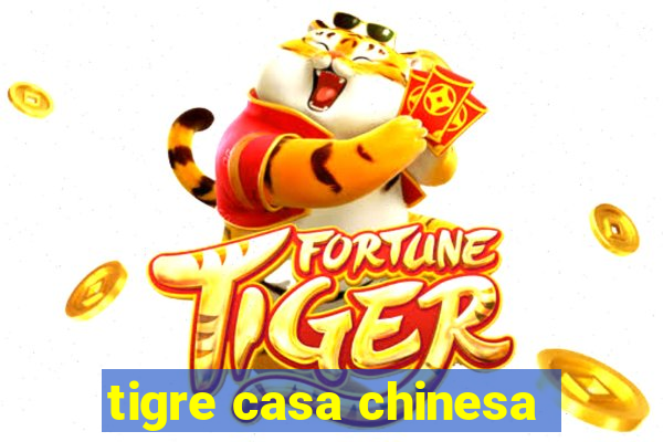 tigre casa chinesa