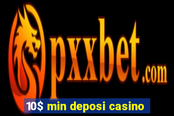 10$ min deposi casino