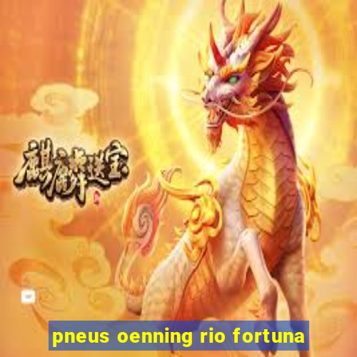 pneus oenning rio fortuna