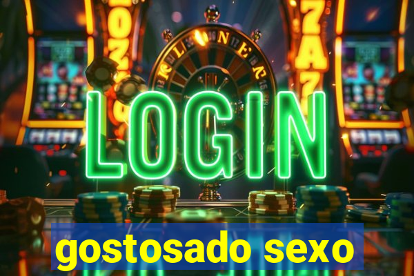 gostosado sexo