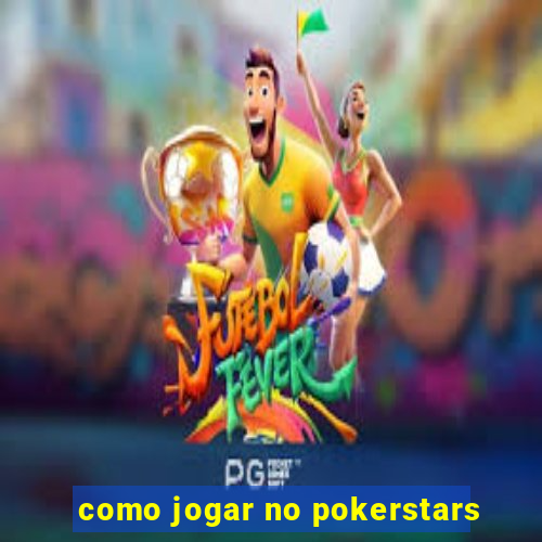 como jogar no pokerstars