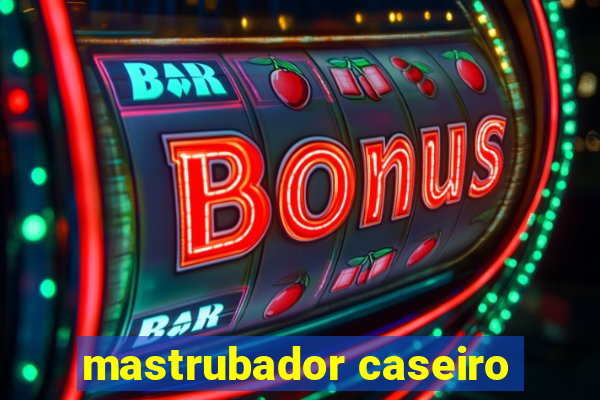 mastrubador caseiro