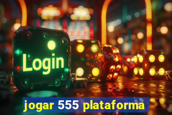 jogar 555 plataforma