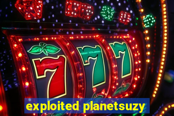 exploited planetsuzy