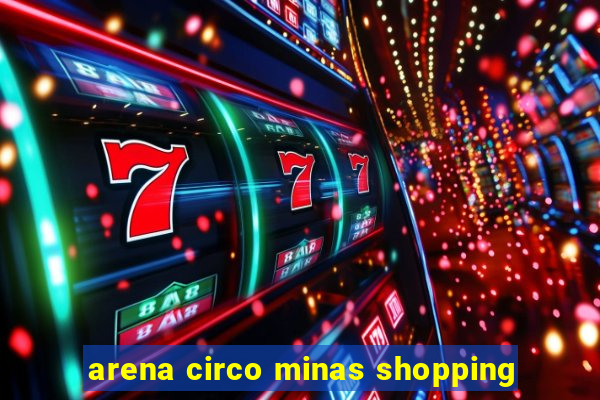 arena circo minas shopping