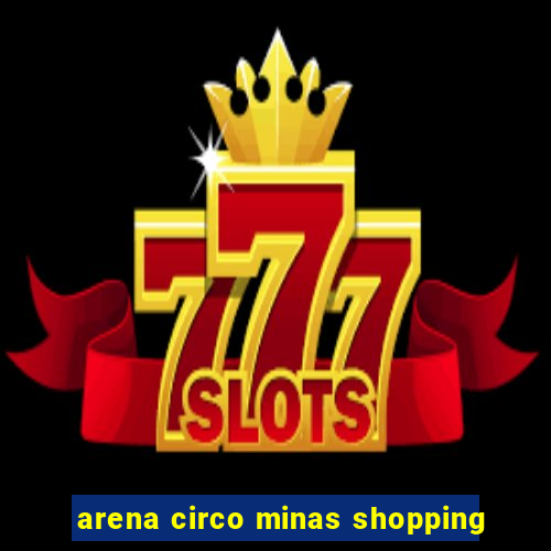 arena circo minas shopping